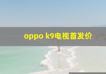 oppo k9电视首发价